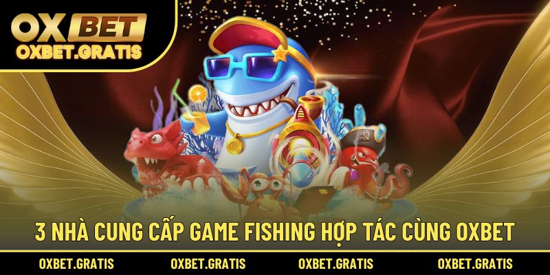 3 nhà cung cấp game fishing hợp tác cùng OXBET