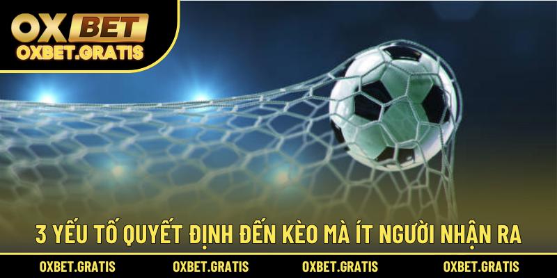3 yếu tố quyết định đến kèo mà ít người nhận ra