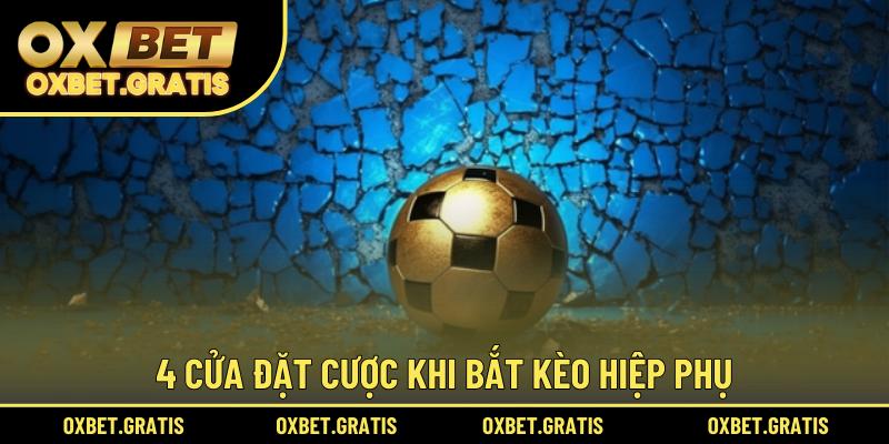 4 cửa đặt cược khi bắt kèo hiệp phụ