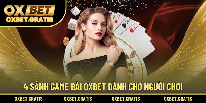 4 sảnh game bài OXBET dành cho người chơi