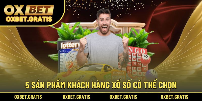 5 sản phẩm khách hàng xổ số có thể chọn