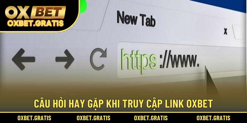 Câu hỏi hay gặp khi truy cập link OXBET