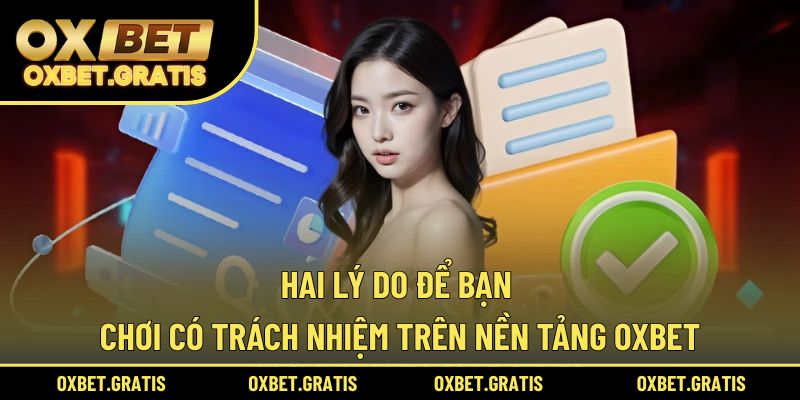 Hai lý do để bạn chơi có trách nhiệm trên nền tảng OXBET