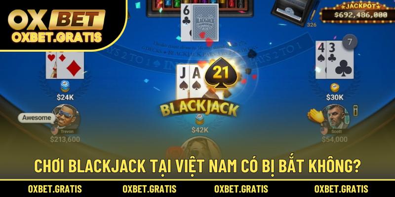 Chơi Blackjack tại Việt Nam có bị bắt không?