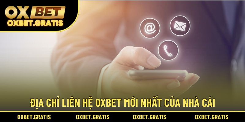 Địa chỉ liên hệ OXBET mới nhất của nhà cái