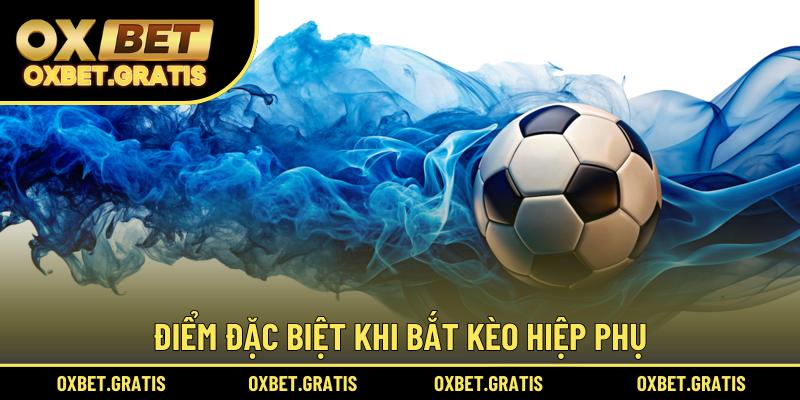 Điểm đặc biệt khi bắt kèo hiệp phụ