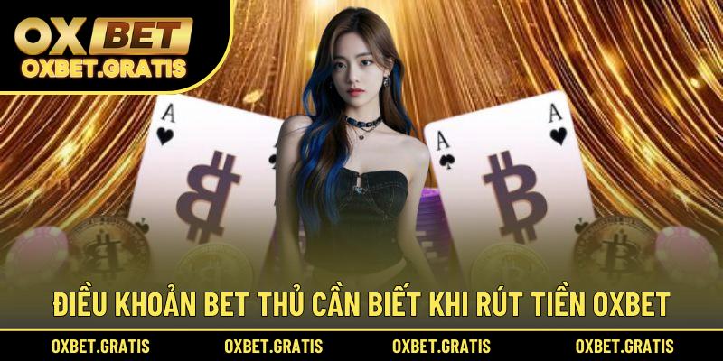 Điều khoản bet thủ cần biết khi rút tiền OXBET