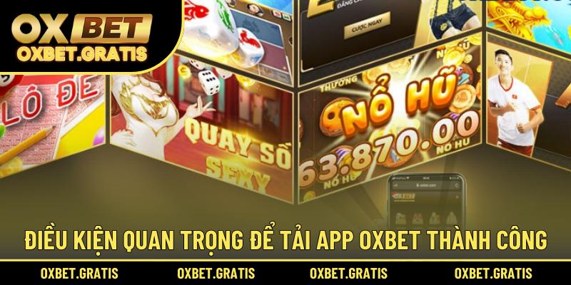 Điều kiện quan trọng để tải app OXBET thành công