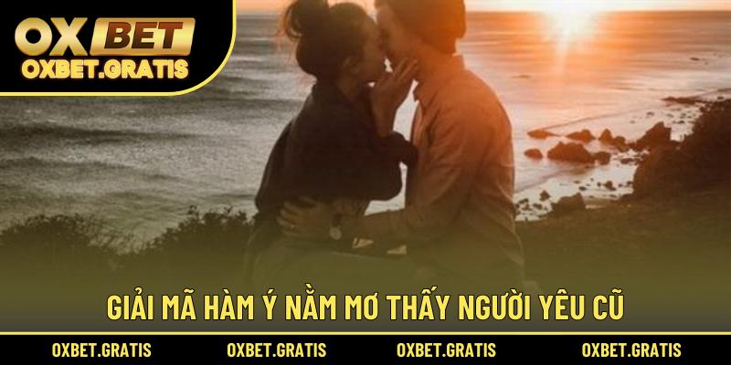 Giải mã hàm ý nằm mơ thấy người yêu cũ
