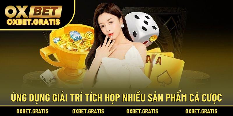 Ứng dụng giải trí tích hợp nhiều sản phẩm cá cược