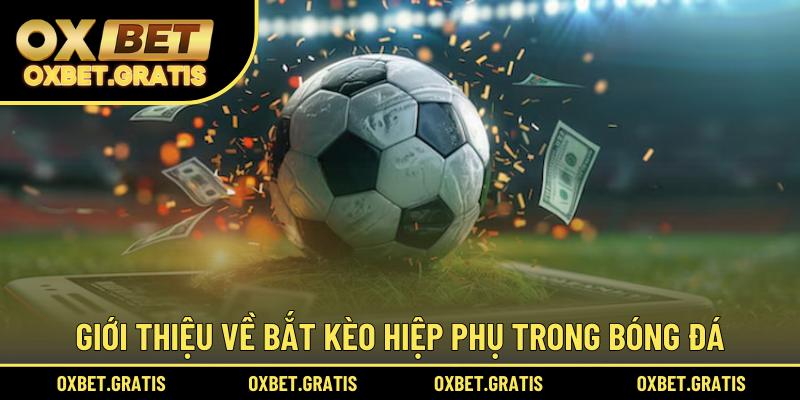 Giới thiệu về bắt kèo hiệp phụ trong bóng đá
