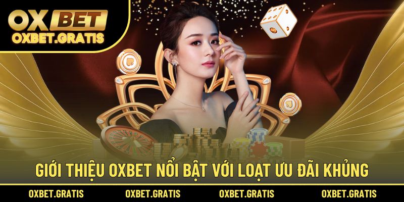 Giới thiệu OXBET nổi bật với loạt ưu đãi khủng