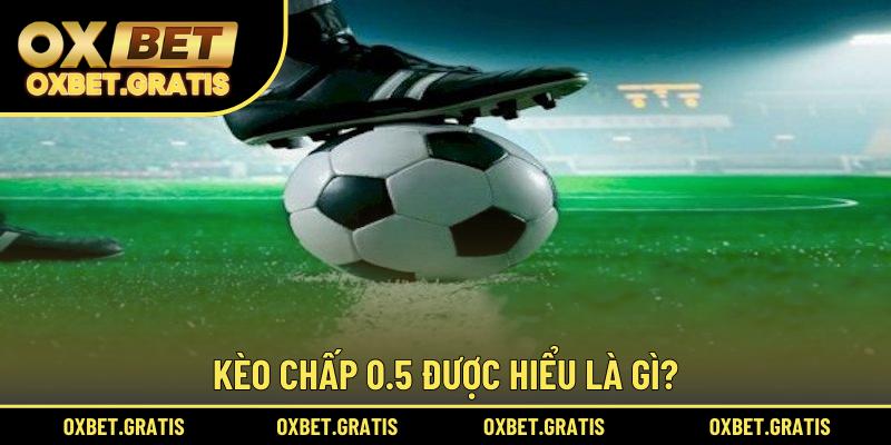 Kèo chấp 0.5 được hiểu là gì?