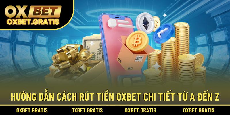 Hướng dẫn cách rút tiền OXBET chi tiết từ A đến Z