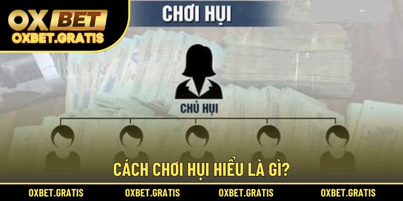 Cách chơi hụi hiểu là gì?