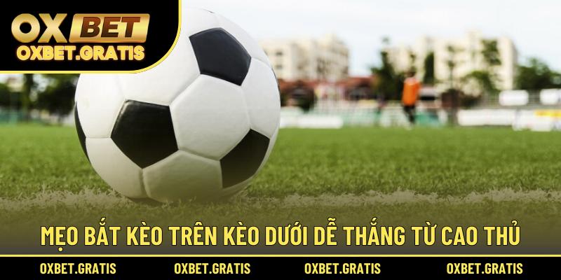 Mẹo bắt kèo trên kèo dưới dễ thắng từ cao thủ