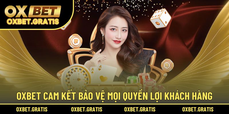 OXBET cam kết bảo vệ mọi quyền lợi của khách hàng
