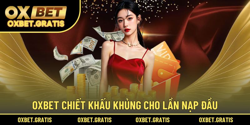 OXBET chiết khấu khủng cho lần nạp đầu