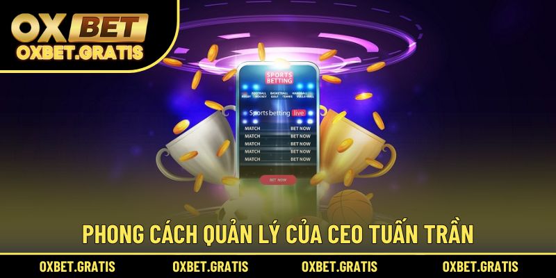 Phong cách quản lý, mối quan hệ của CEO Tuấn Trần hiện tại