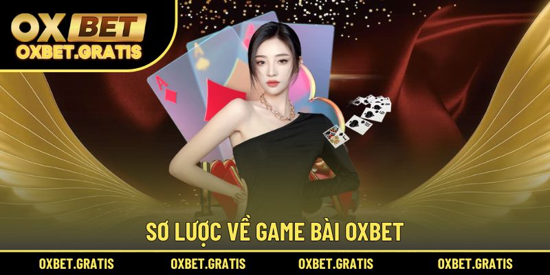 Sơ lược về game bài OXBET