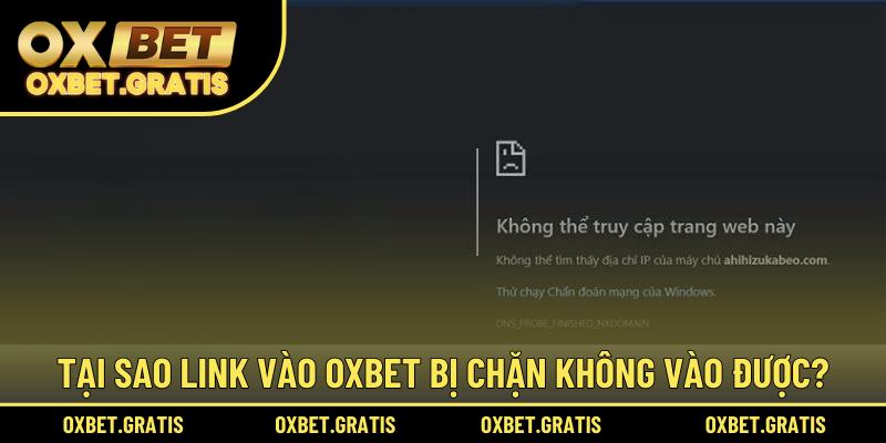 Tại sao link vào OXBET bị chặn không vào được?