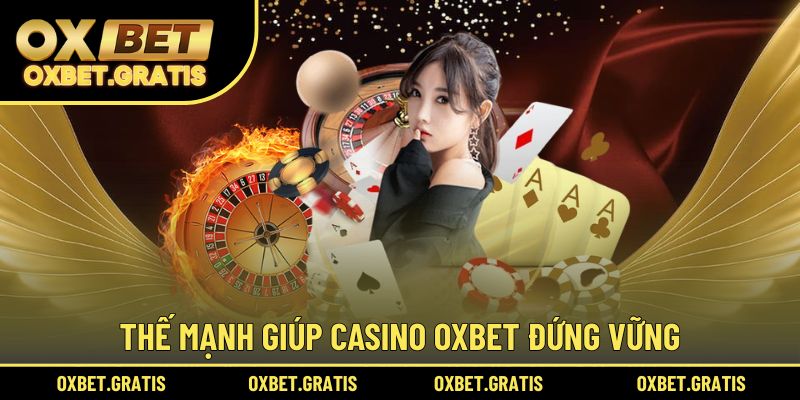 Thế mạnh giúp casino OXBET đứng vững