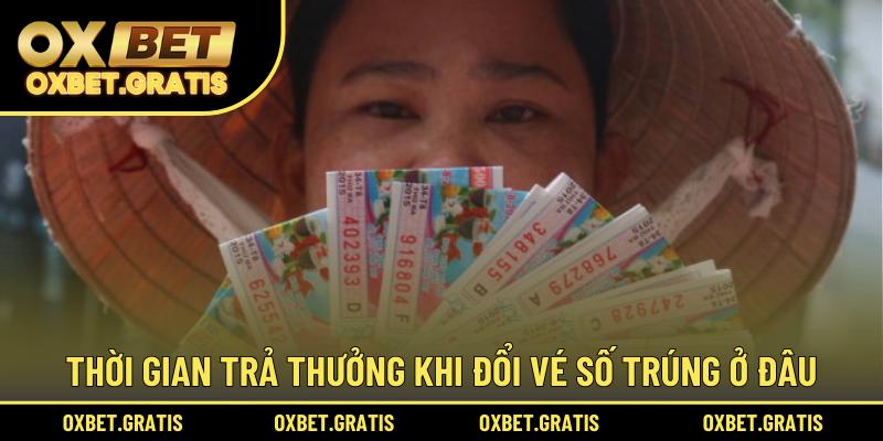 Thời gian trả thưởng khi đổi vé số trúng ở đâu