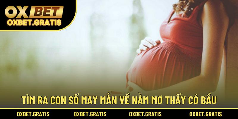 Tìm ra con số may mắn về nằm mơ thấy có bầu