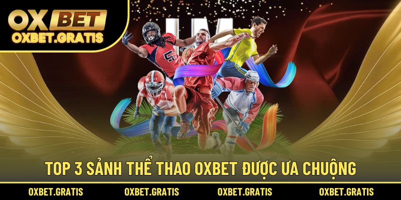 Top 3 sảnh thể thao OXBET được ưa chuộng