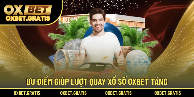 Ưu điểm giúp lượt quay xổ số OXBET tăng