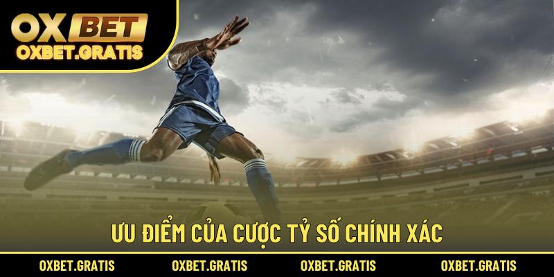 Ưu điểm của cược tỷ số chính xác