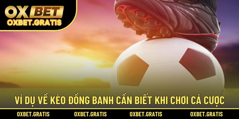Ví dụ về kèo đồng banh cần biết khi chơi cá cược